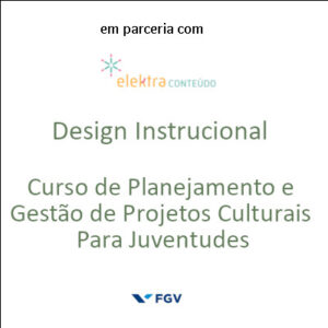 CURSO DE PLANEJAMENTO E GETÃO DE PROJETOS CULTURAIS PARA JUVENTUDES EM SITUAÇÃO DE VULNERABILIDADE SOCIAL. FGV