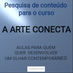 A ARTE CONECTA – AULAS PARA QUEM QUER DESENVOLVER UM OLHAR CONTEMPORÂNEO